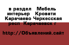  в раздел : Мебель, интерьер » Кровати . Карачаево-Черкесская респ.,Карачаевск г.